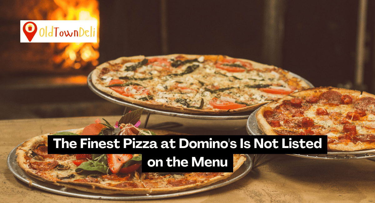 The Finest Pizza at Domino's Is Not Listed on the Menu