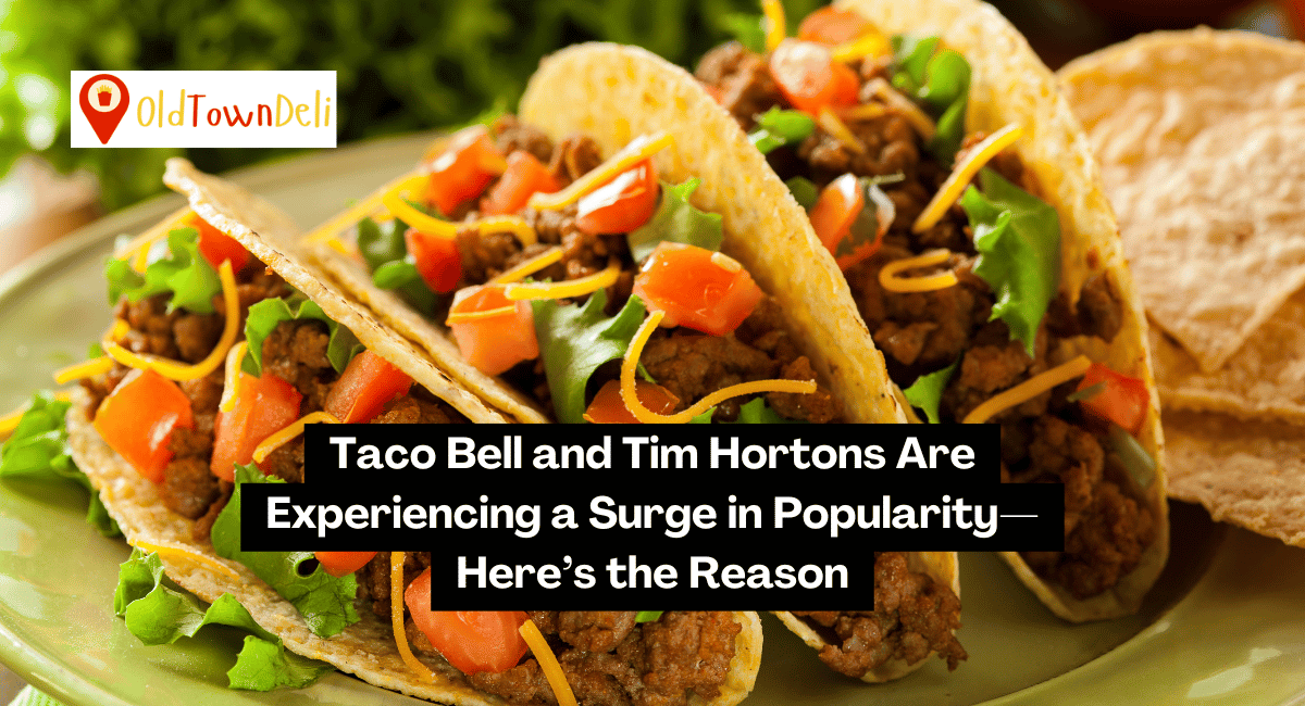 Taco Bell and Tim Hortons Are Experiencing a Surge in Popularity—Here’s the Reason